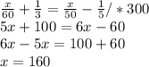 \frac{x}{60} + \frac{1}{3} = \frac{x}{50} - \frac{1}{5} /*300 \\ 5x+100=6x-60 \\ 6x-5x=100+60 \\ x=160