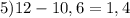 5) 12-10,6 =1,4