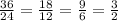 \frac{36}{24}= \frac{18}{12} = \frac{9}{6} = \frac{3}{2}