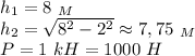 h_1=8 \ _M \\ h_2= \sqrt{8^2-2^2}\approx7,75 \ _M \\ P=1 \ kH=1000 \ H