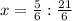 x =\frac{5}{6}:\frac{21}{6}