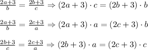 \frac{2a+3}{b}=\frac{2b+3}{c}\Rightarrow(2a+3)\cdot c=(2b+3)\cdot b\\\\\frac{2a+3}{b}=\frac{2c+3}{a}\Rightarrow(2a+3)\cdot a=(2c+3)\cdot b\\\\\frac{2b+3}{c}=\frac{2c+3}{a}\Rightarrow(2b+3)\cdot a=(2c+3)\cdot c