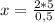 x= \frac{2*5}{0,5}