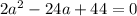 2a^2-24a+44=0