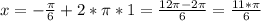 x=-\frac{\pi}{6}+2*\pi*1=\frac{12\pi-2\pi}{6}=\frac{11*\pi}{6}