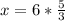 x= 6* \frac{5}{3}