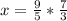 x=\frac{9}{5}*\frac{7}{3}