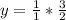 y=\frac{1}{1}* \frac{3}{2}