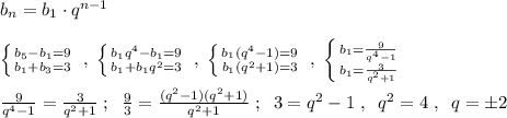 b_{n}=b_1\cdot q^{n-1}\\\\ \left \{ {{b_5-b_1=9} \atop {b_1+b_3=3}} \right. \; ,\; \left \{ {{b_1q^4-b_1=9} \atop {b_1+b_1q^2=3}} \right. \; ,\; \left \{ {{b_1(q^4-1)=9} \atop {b_1(q^2+1)=3}} \right. \; ,\; \left \{ {{b_1=\frac{9}{q^4-1}} \atop {b_1=\frac{3}{q^2+1}}} \right. \\\\\frac{9}{q^4-1}=\frac{3}{q^2+1}\; ;\; \; \frac{9}{3}=\frac{(q^2-1)(q^2+1)}{q^2+1}\; ;\; \; 3=q^2-1\; ,\; \; q^2=4\; ,\; \; q=\pm 2