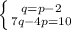 \left \{ {{q=p-2} \atop {7q-4p=10}} \right.