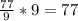 \frac{77}{9} * 9 = 77