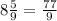 8 \frac{5}{9} = \frac{77}{9}