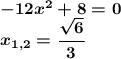 \boldsymbol{-12x^2+8=0}\\ \boldsymbol{x_{1,2}=\dfrac{\sqrt{6} }{3}}