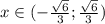 x \in (-\frac{\sqrt{6} }{3} ;\frac{\sqrt{6} }{3} )