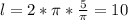 l=2*\pi*\frac{5}{\pi}=10