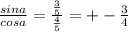 \frac{sina}{cosa} = \frac{ \frac{3}{5} }{ \frac{4}{5} } = +-\frac{3}{4}