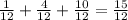 \frac{1}{12}+ \frac{4}{12}+ \frac{10}{12}= \frac{15}{12}