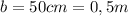 b=50cm=0,5m