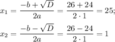 x_1= \dfrac{-b+ \sqrt{D} }{2a} = \dfrac{26+24}{2\cdot 1} =25;\\ \\ x_2= \dfrac{-b- \sqrt{D} }{2a} = \dfrac{26-24}{2\cdot 1} =1