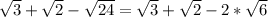 \sqrt{3} + \sqrt{2} - \sqrt{24} = \sqrt{3} + \sqrt{2} -2* \sqrt{6} \\