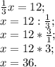 \frac{1}{3} x=12; \\ x=12:\frac{1}{3} ; \\ x=12*\frac{3}{1} ; \\ x=12*3; \\ x=36.