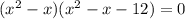 ( x^{2} -x)( x^{2} -x-12)=0&#10;