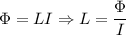 \Phi = LI \Rightarrow L = \dfrac{\Phi}{I}