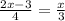 \frac{2x-3}{4} = \frac{x}{3} &#10;