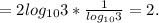 =2log_{10}3* \frac{1}{log_{10}3} =2.