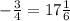 - \frac{3}{4} =17 \frac{1}{6}