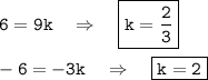 \tt 6=9k ~~~\Rightarrow~~~ \boxed{\tt k=\frac{2}{3}} \\ \\ -6=-3k~~~\Rightarrow~~~ \boxed{\tt k=2}