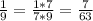 \frac{1}{9}=\frac{1*7}{7*9}=\frac{7}{63}