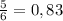 \frac{5}{6}=0,83