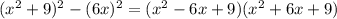 (x^2+9)^2-(6x)^2= (x^2-6x+9)(x^2+6x+9) \\