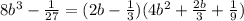 8b^3- \frac{1}{27} =(2b- \frac{1}{3} )(4b^2+ \frac{2b}{3} + \frac{1}{9} )&#10;&#10;