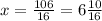 x= \frac{106}{16} =6 \frac{10}{16}