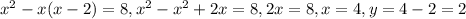 x^{2} -x(x-2)=8, x^{2} - x^{2} +2x=8,2x=8,x=4, y=4-2=2