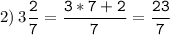 2)\:3\tt\displaystyle\frac{2}{7}=\frac{3*7+2}{7}=\frac{23}{7}\\\\