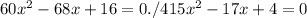 60x^{2} - 68x +16=0. /4&#10; 15x^{2} - 17 x+4=0&#10;&#10;&#10;