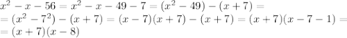 x^{2} -x-56=x^2-x-49-7=(x^2-49)-(x+7)=\\=(x^2-7^2)-(x+7)=(x-7)(x+7)-(x+7)=(x+7)(x-7-1)=\\=(x+7)(x-8)