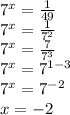 7^x=\frac{1}{49}\\7^x=\frac{1}{7^2}\\7^x= \frac{7}{7^3} \\7^x=7^{1-3}\\7^x=7^-^2\\x=-2