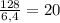 \frac{128}{6,4}=20