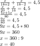 \frac{x}{18+2} + \frac{x}{18-2} =4,5 \\ \frac{x}{20} + \frac{x}{16} =4,5 \\ \frac{4x+5x}{80} =4,5 \\ \frac{9x}{80} =4,5 \\ 9x=4,5*80 \\ 9x=360 \\ x=360:9 \\ x=40