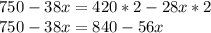 750-38x=420*2-28x*2\\750-38x=840-56x