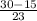 \frac{30-15}{23}