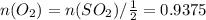 n(O _{2} )=n(SO _{2} )/ \frac{1}{2} =0.9375