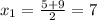 x_1= \frac{5+9}{2}=7