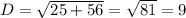 D= \sqrt{25+56}= \sqrt{81}=9