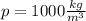 p=1000 \frac{kg}{m^3}