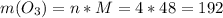 m(O_3)=n*M=4*48=192